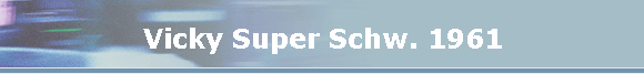 Vicky Super Schw. 1961